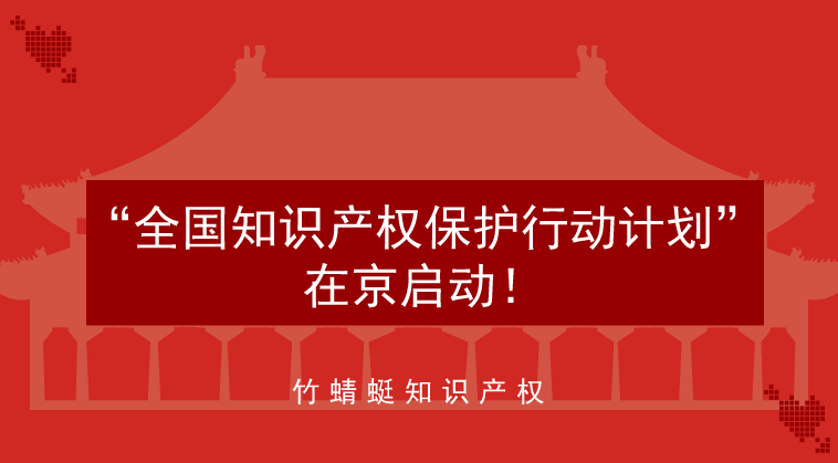 “全国知识产权保护行动计划”在京启动！